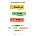 Beating burnout at work : why teams hold the secret to well-being and resilience cover image