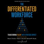 The differentiated workforce : transforming talent into strategic impact cover image