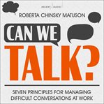 Can we talk? : seven principles for managing difficult conversations at work cover image