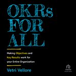 OKRs for all : making objectives and key results work across your organization cover image