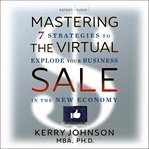 Mastering the virtual sale. 7 Strategies to Explode Your Business in the New Economy cover image