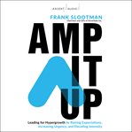 Amp it up : leading for hypergrowth by raising expectations, increasing urgency, and elevating intensity cover image