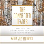 The connected leader : 7 strategies to empower your true self and inspire others cover image