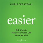 Easier : creating your world, your way : 60 breakthrough strategies from inside the coaching conversation cover image