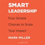 SMART LEADERSHIP : four simple choices to scale your impact cover image