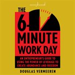 The 6-minute work day : optimize your time and gain financial freedom cover image