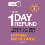 The 1-day refund : take back time, spend it wisely cover image