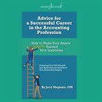 Advice for a successful career in the accounting profession : how to make your assets greatly exceed your liabilities cover image