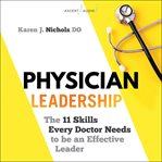 Physician leadership : the 11 skills every doctor needs to be an effective leader cover image