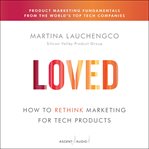 Loved : how to rethink marketing for tech products cover image