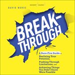 Breakthrough : a sure-fire guide to realizing your potential, pushing through limitations, and achieving things you didn't know were possible cover image