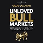 Unloved bull markets : getting rich the easy way by riding bull markets cover image