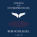 Angels and Entrepreneurs : A Lifestyle Formula for Starting Your Own Business and Riding the Rollercoaster of Entrepreneurship cover image