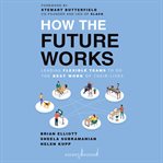 How the future works : leading flexible teams to do the best work of their lives cover image