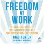Freedom at work : the leadership strategy for transforming your life, your organization, and our world cover image
