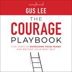 The courage playbook : five steps to overcome your fears and become your best self cover image