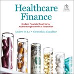 Healthcare finance : modern financial analysis for accelerating biomedical innovation cover image
