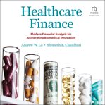 Healthcare finance : modern financial analysis for accelerating biomedical innovation cover image