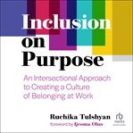 Inclusion on purpose : an intersectional approach to creating a culture of belonging at work cover image