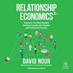 Relationship economics : transform your most valuable business contacts into personal and professional success cover image