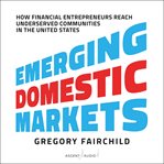 Emerging domestic markets : how financial entrepreneurs reach underserved communities in the United States cover image