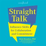 Straight talk : influence skills for collaboration and commitment cover image