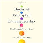 The art of principled entrepreneurship : creating enduring value cover image
