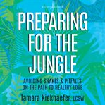 PREPARING FOR THE JUNGLE : avoiding snakes & pitfalls on the path to healthy love cover image