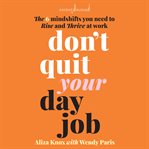 Don't quit your day job : the 6 mindshifts you need to rise and thrive at work cover image