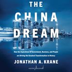 The China dream : how the aspirations of government, business, and people are driving the greatest transformation in history cover image