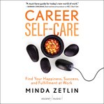 Career self-care : find your happiness, success, and fulfillment at work cover image