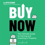Buy now : the ultimate guide to owning and investing in property cover image