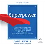 Superpower : an inspiring story to overcome self-doubt and unleash your authentic greatness cover image