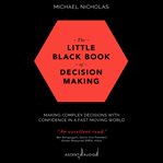 The little black book of decision making : making complex decisions with confidence in a fast-moving world cover image