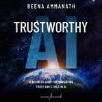 Trustworthy ai. A Business Guide for Navigating Trust and Ethics in AI cover image
