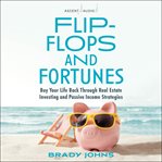 Flip-flops and fortunes : buy your life back through real estate investing and passive income strategies cover image