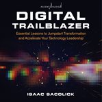 Digital trailblazer : essential lessons to jumpstart transformation and accelerate your technology leadership cover image