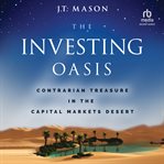 The investing oasis : contrarian treasures in the capital markets desert cover image