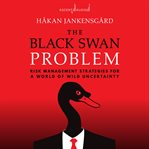 The black swan problem : risk management strategies for a world of wild uncertainty cover image