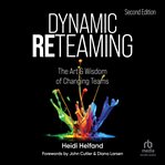 Dynamic reteaming : the art and wisdom of changing teams cover image