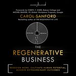 The regenerative business : redesign work, cultivate human potential, and achieve extraordinary outcomes cover image