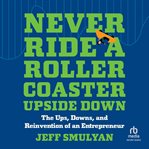 Never ride a rollercoaster upside down : the ups, downs, and reinvention of an entrepreneur cover image