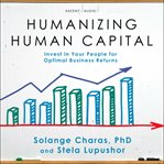Humanizing human capital : invest in your people for optimal business returns cover image