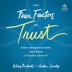 The four factors of trust : how organizations can earn lifelong loyalty cover image