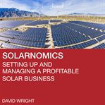 Solarnomics : setting up and managing a profitable solar business cover image