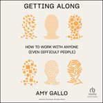 Getting along : how to work with anyone (even difficult people) cover image