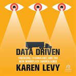 DATA DRIVEN : truckers, technology, and the new workplace surveillance cover image
