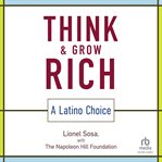 Think and grow rich : A Latino Choice cover image