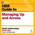 HBR guide to managing up and across : build relationships herd cats gain influence cover image