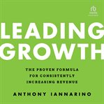 Leading growth : the proven formula for consistently increasing revenue cover image